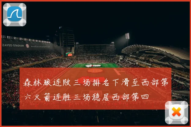 森林狼连败三场排名下滑至西部第六火箭连胜三场稳居西部第四