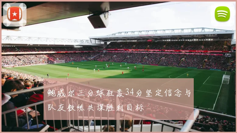 鲍威尔三分球狂轰34分坚定信念与队友教练共谋胜利目标