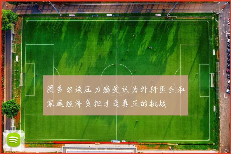 图多尔谈压力感受认为外科医生和家庭经济负担才是真正的挑战