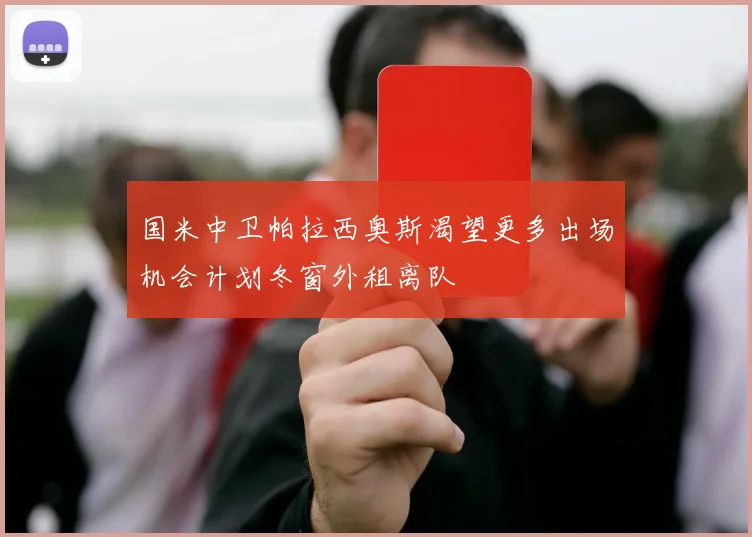 国米中卫帕拉西奥斯渴望更多出场机会计划冬窗外租离队