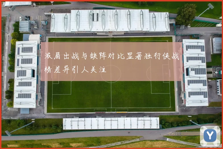 浓眉出战与缺阵对比显著独行侠战绩差异引人关注